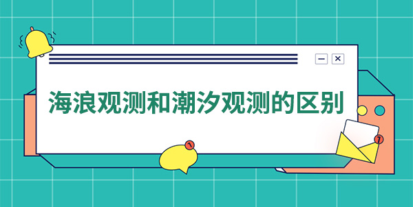 海浪观测和潮汐观测的区别 海浪观测和潮汐观测的区别