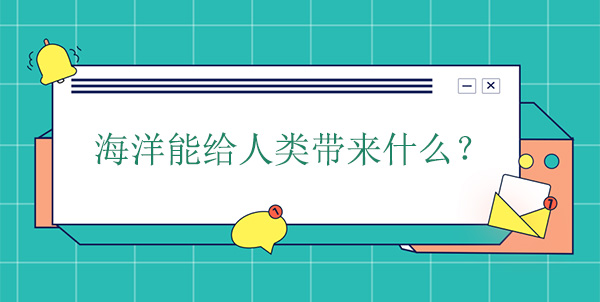 海洋能给人类带来什么? 海洋能给人类带来什么?