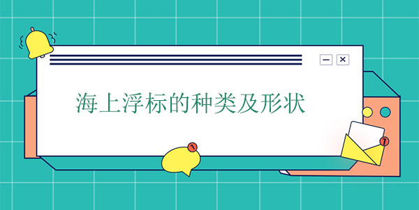 海上浮标的种类及形状 海上浮标的种类及形状